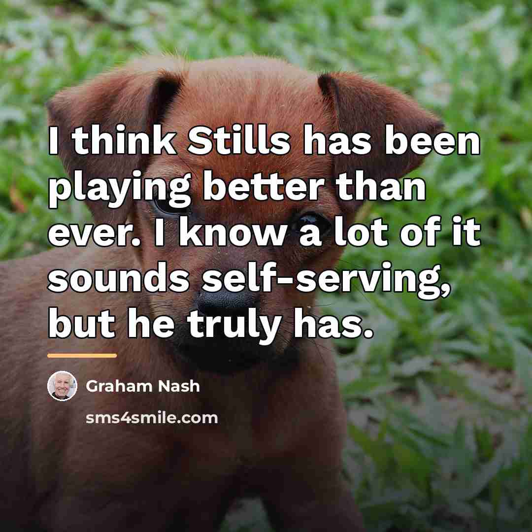 “I think Stills has been playing better than ever. I…” quote by Graham Nash