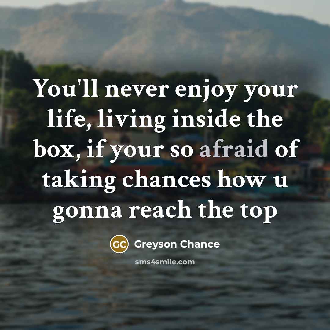 “You'll never enjoy your life, living inside the box, if…” quote by Greyson Chance