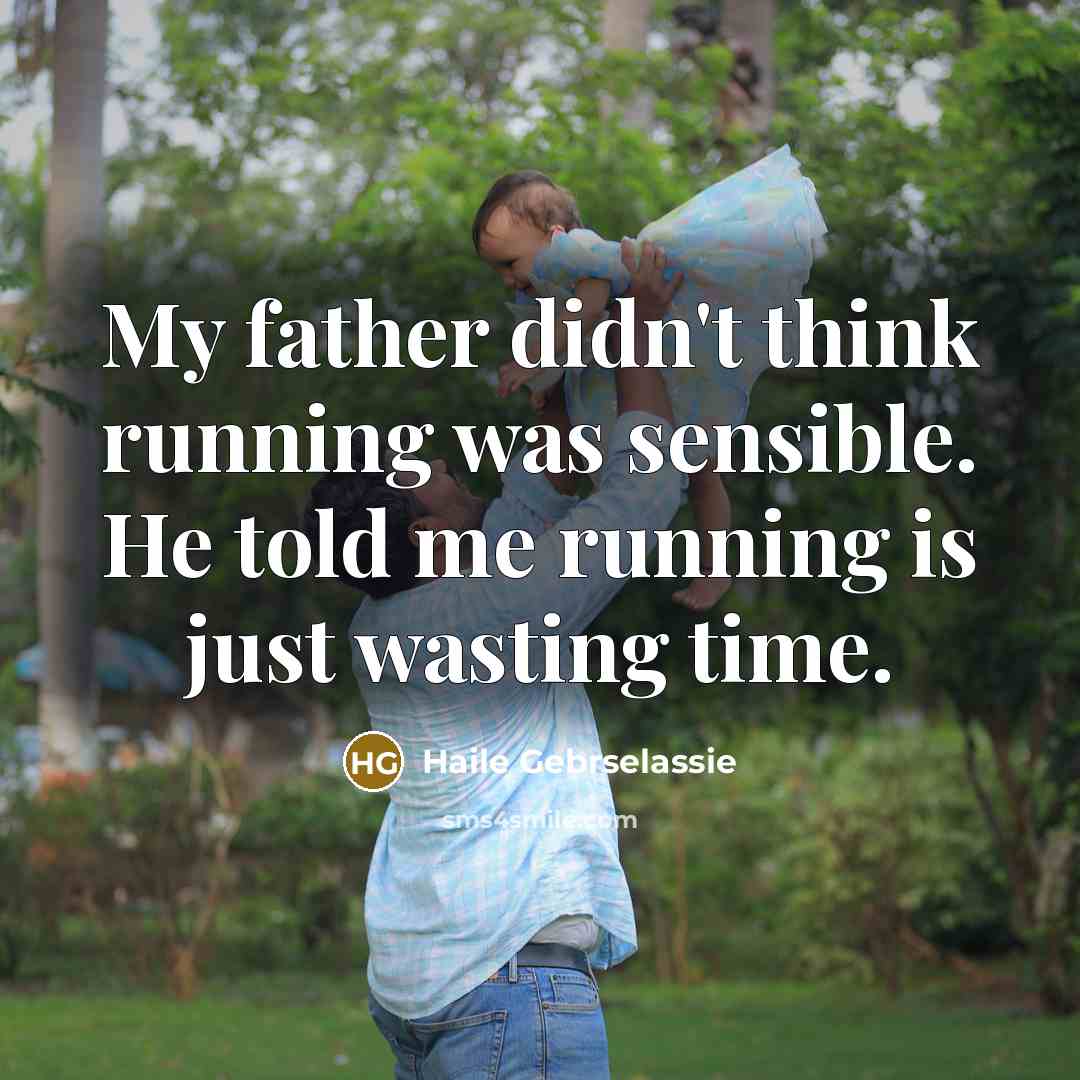 “My father didn't think running was sensible. He told me…” quote by Haile Gebrselassie