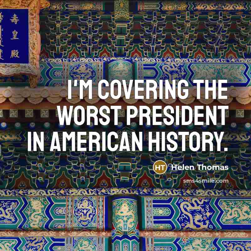 “I'm covering the worst president in American history.…” quote by Helen Thomas
