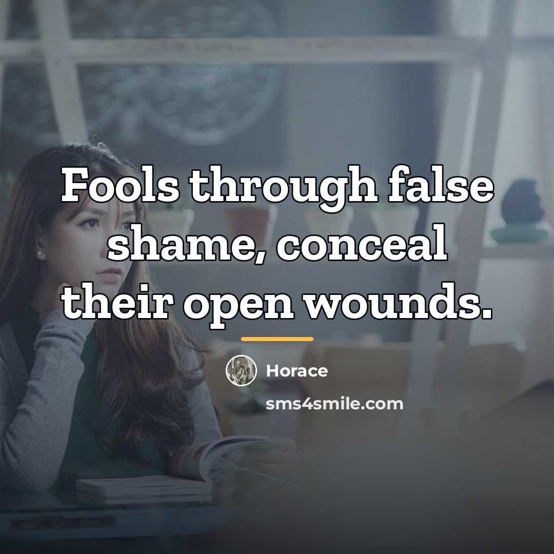 “Fools through false shame, conceal their open wounds.…” quote by Horace