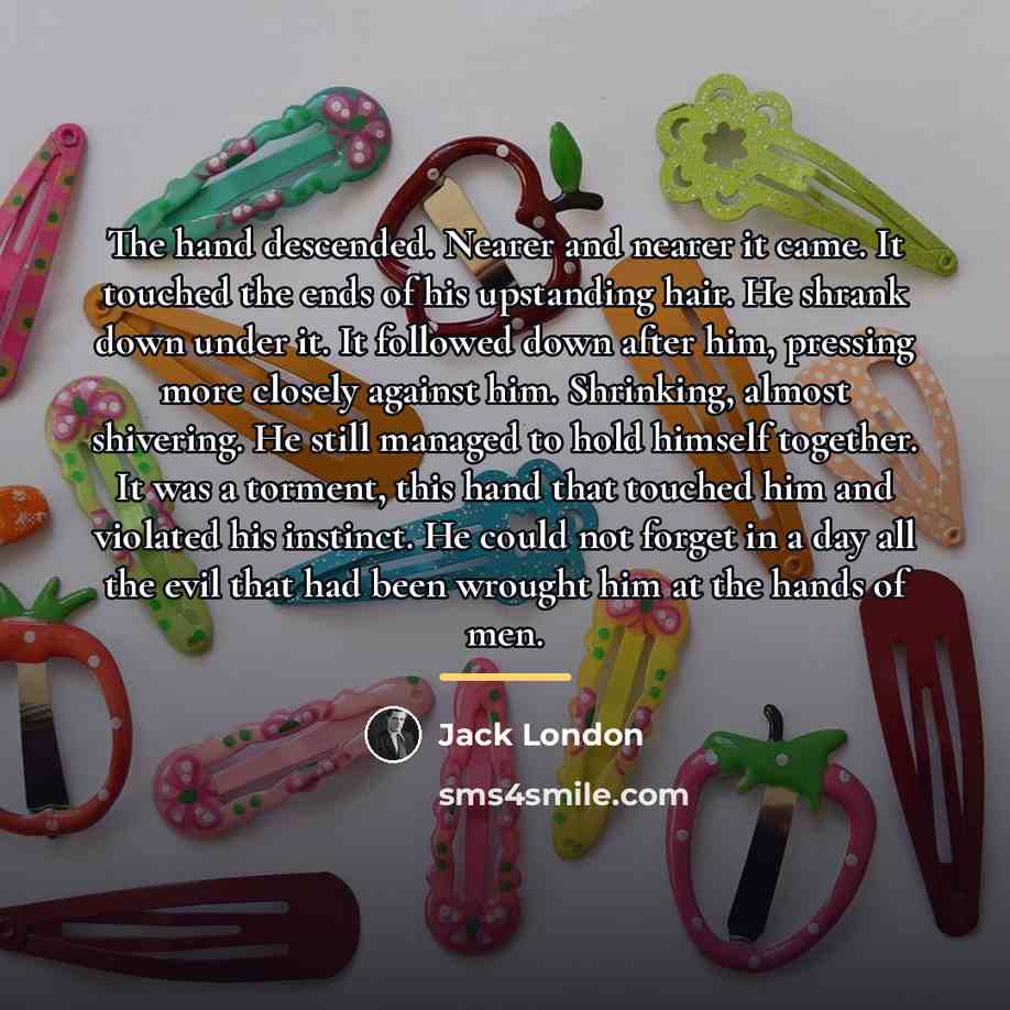 “The hand descended. Nearer and nearer it came. It touched…” quote by Jack London