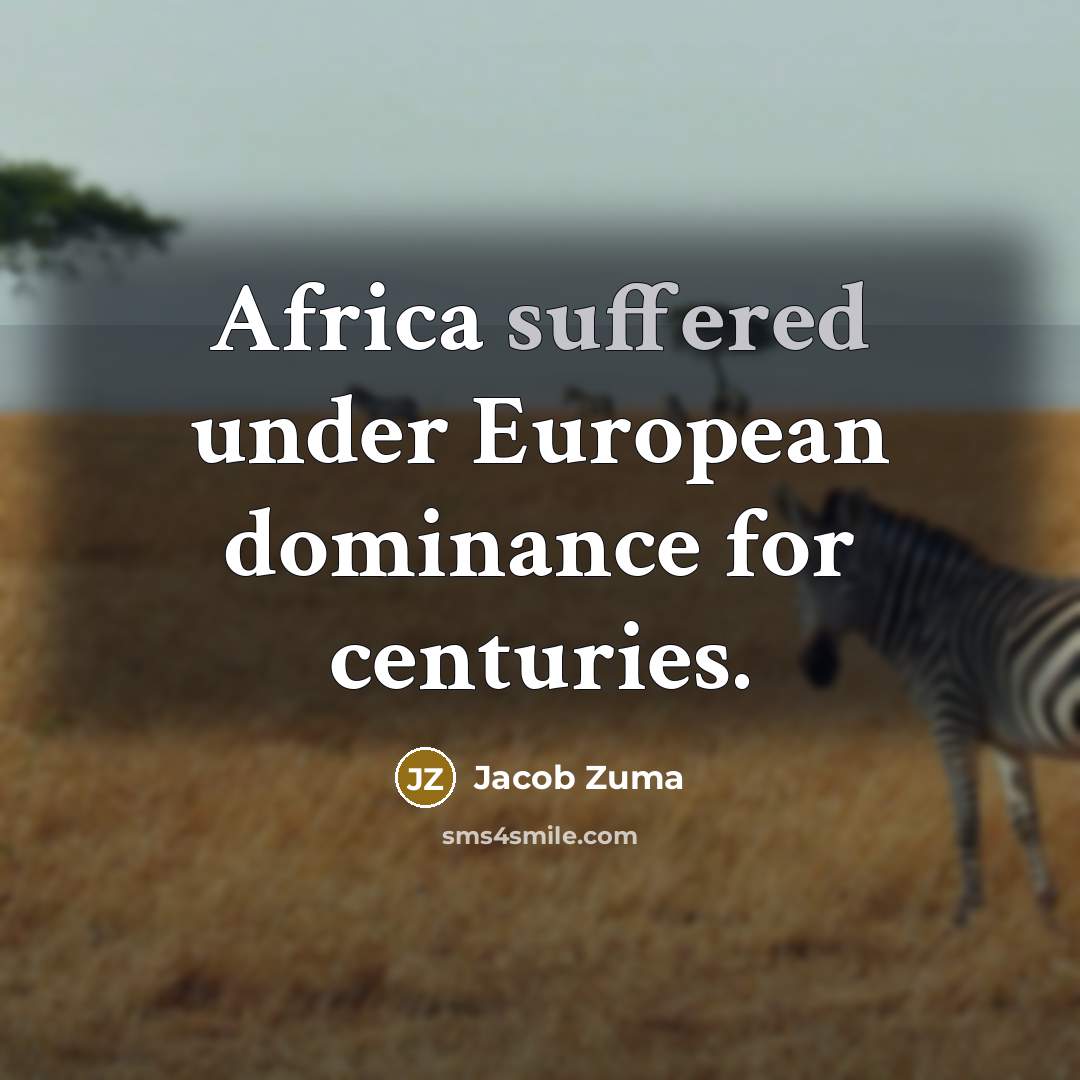 “Africa suffered under European dominance for centuries.…” quote by Jacob Zuma