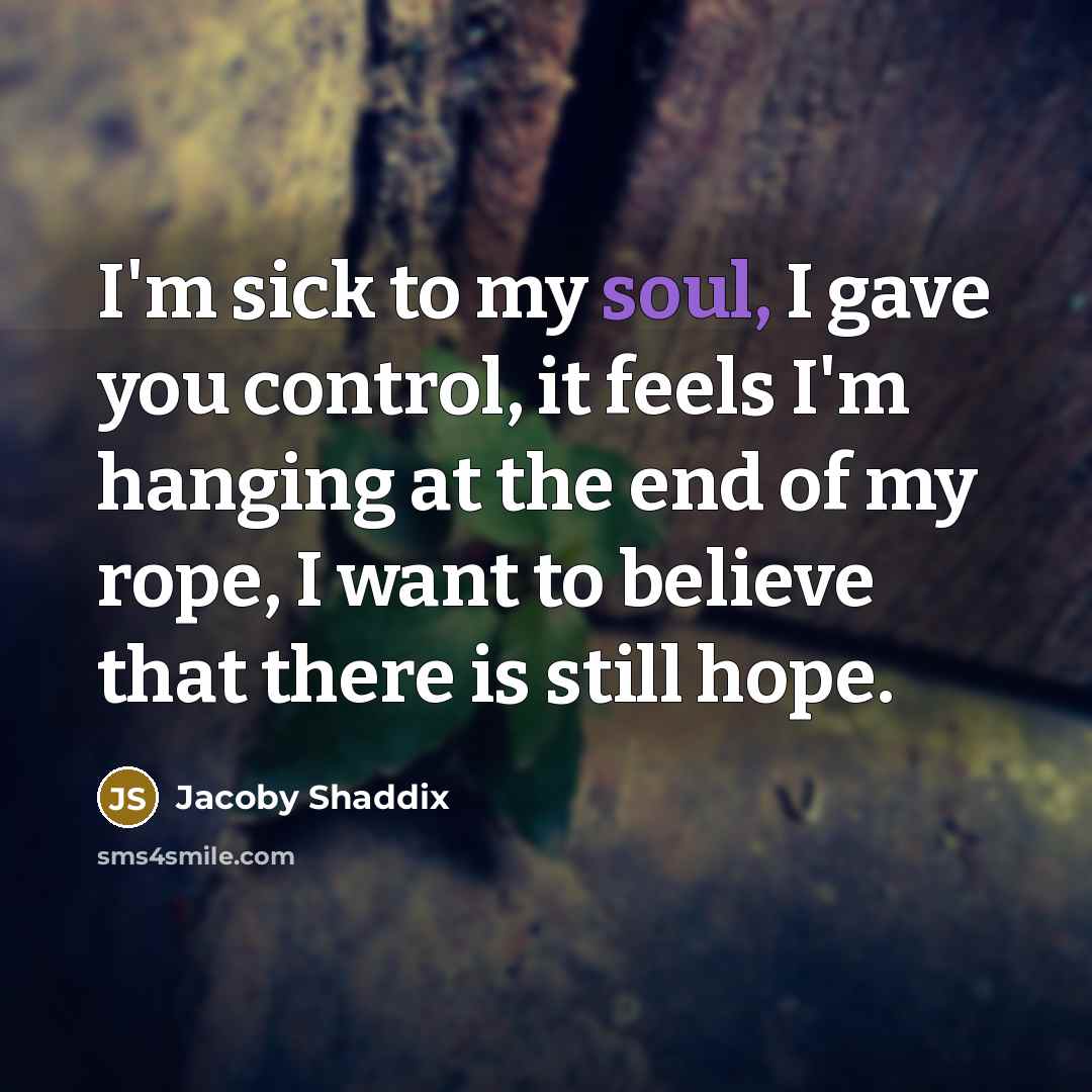 “I'm sick to my soul, I gave you control, it…” quote by Jacoby Shaddix