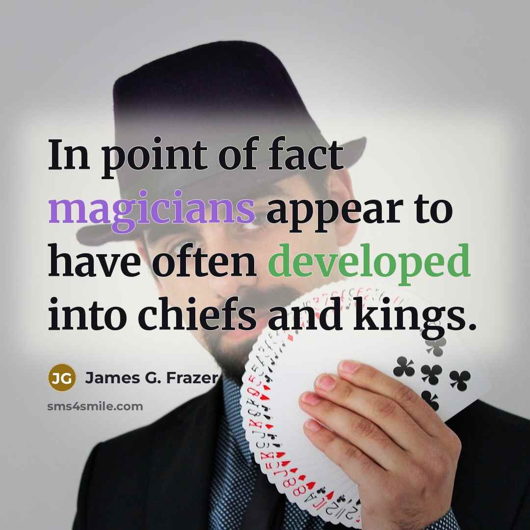 “In point of fact magicians appear to have often developed…” quote by James G. Frazer