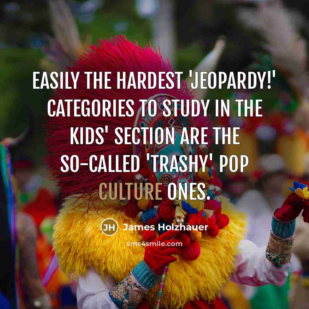 “Easily the hardest 'Jeopardy!' categories to study in the kids'…” quote by James Holzhauer