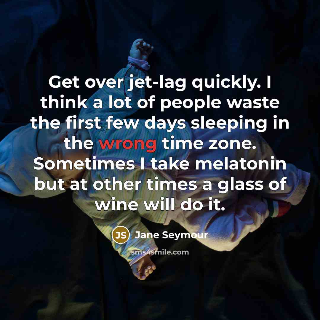 “Get over jet-lag quickly. I think a lot of people…” quote by Jane Seymour