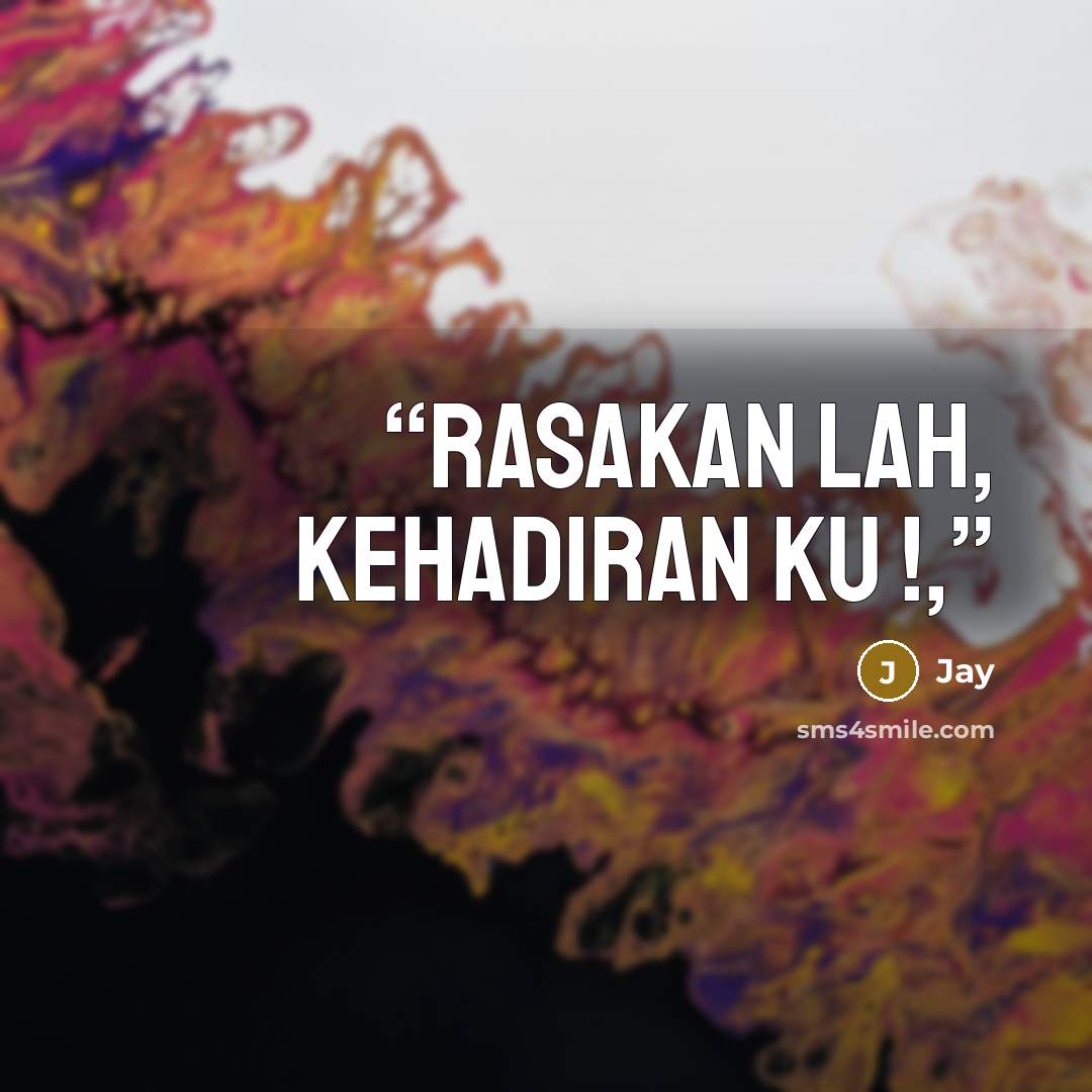 “Rasakan lah, kehadiran ku !,” quote by Jay