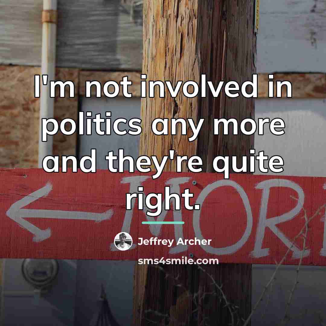 “I'm not involved in politics any more and they're quite…” quote by Jeffrey Archer