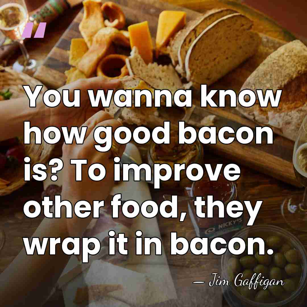 You wanna know how good bacon is? To improve other food, they&hellip; - Jim Gaffigan