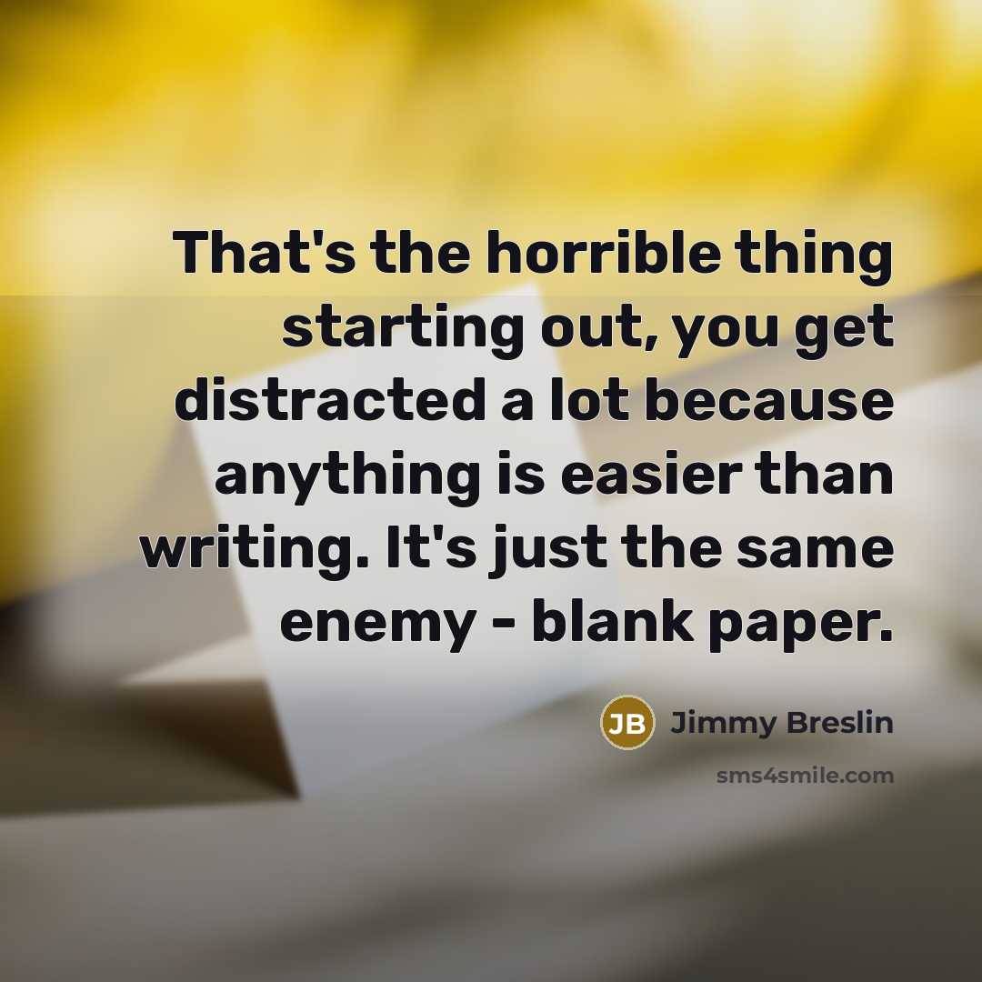 “That's the horrible thing starting out, you get distracted a…” quote by Jimmy Breslin