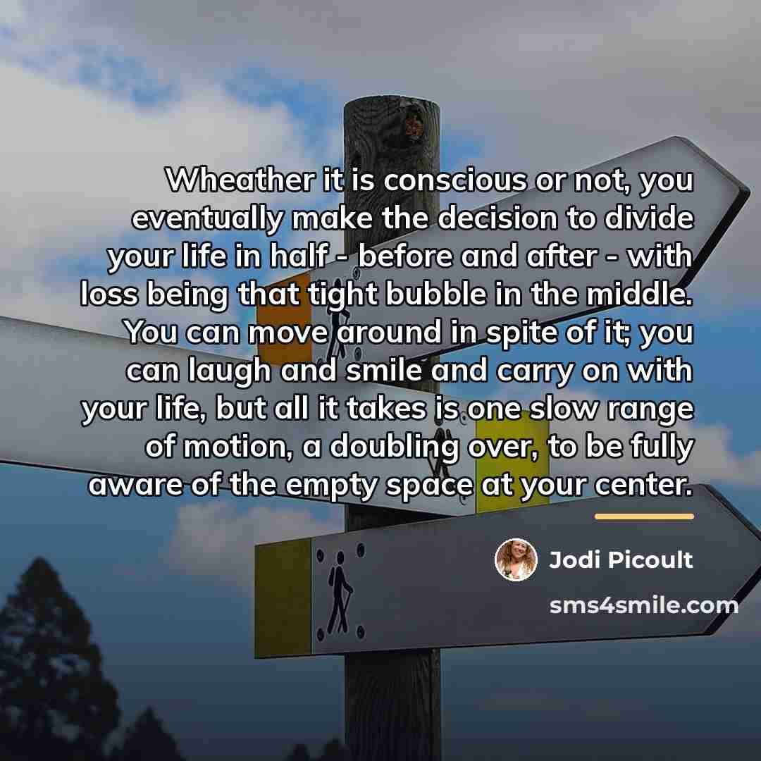 “Wheather it is conscious or not, you eventually make the…” quote by Jodi Picoult