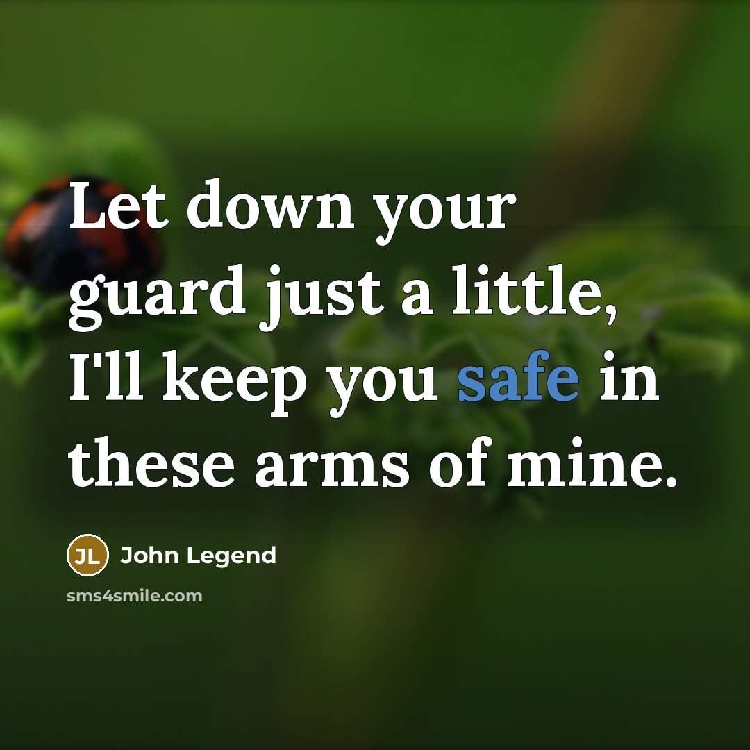 “Let down your guard just a little, I'll keep you…” quote by John Legend