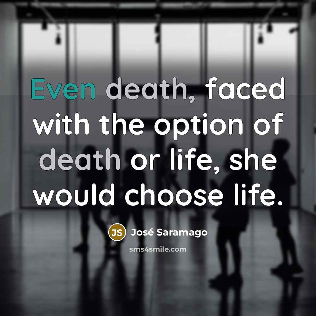 “Even death, faced with the option of death or life,…” quote by Jose Saramago