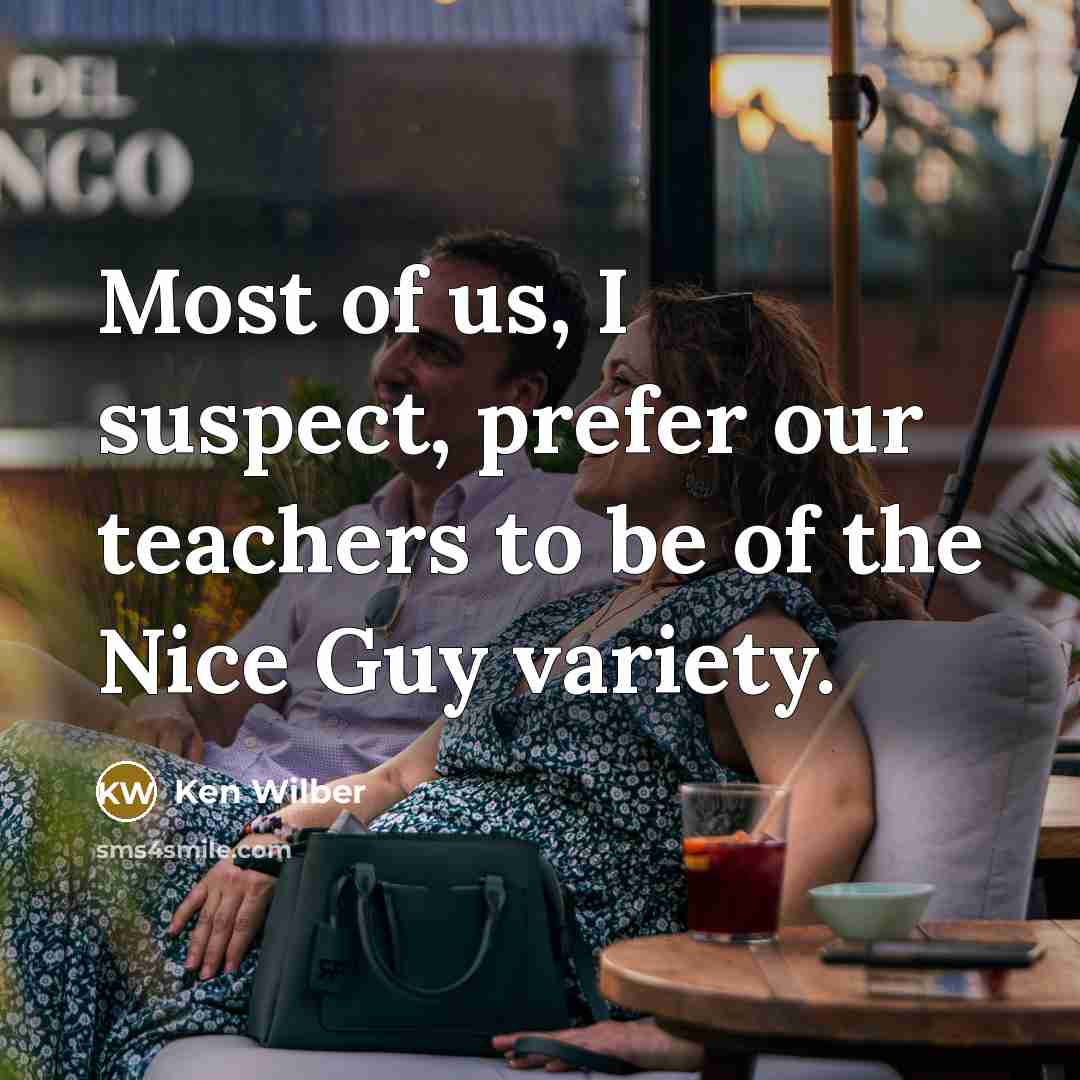 “Most of us, I suspect, prefer our teachers to be…” quote by Ken Wilber