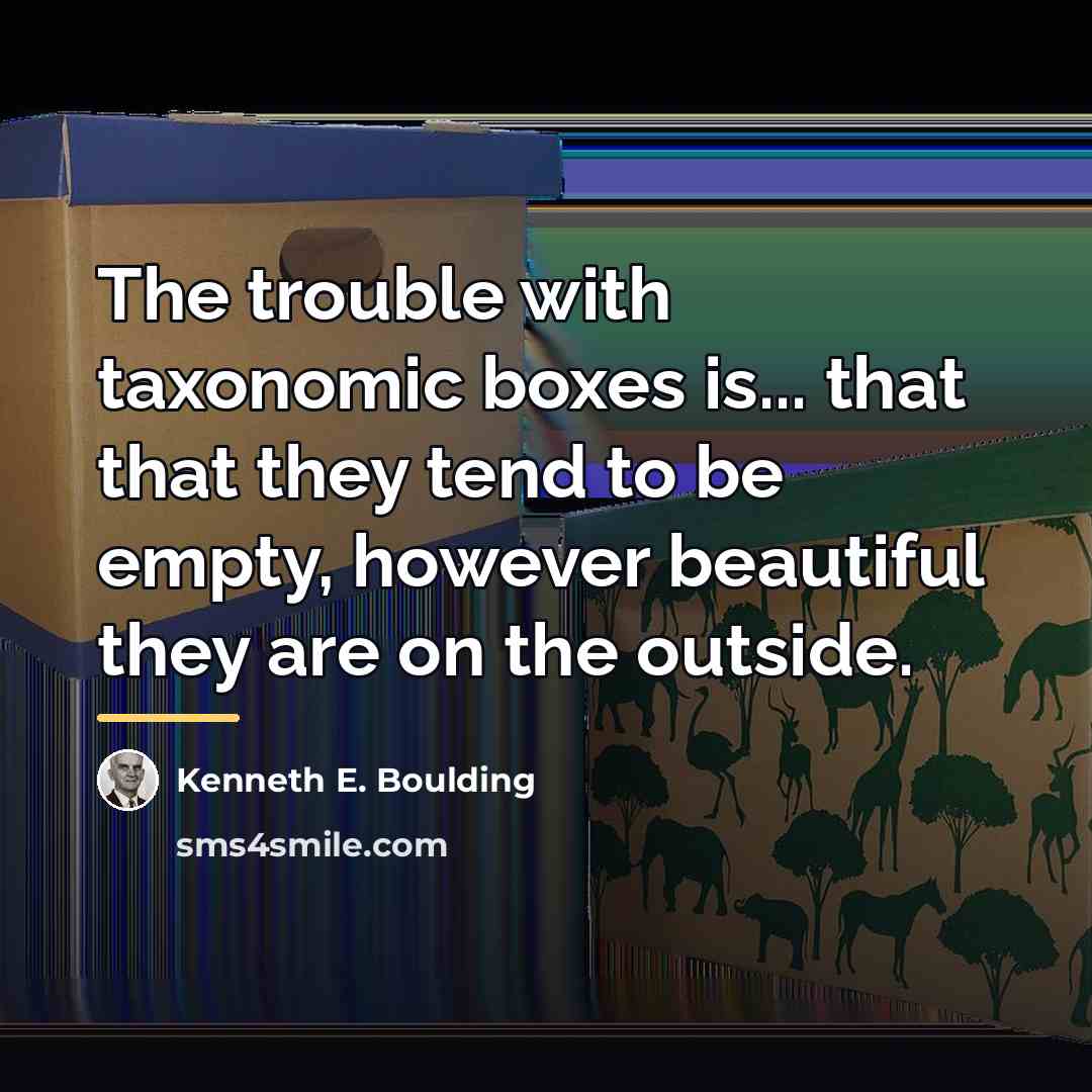 “The trouble with taxonomic boxes is... that that they tend…” quote by Kenneth E. Boulding