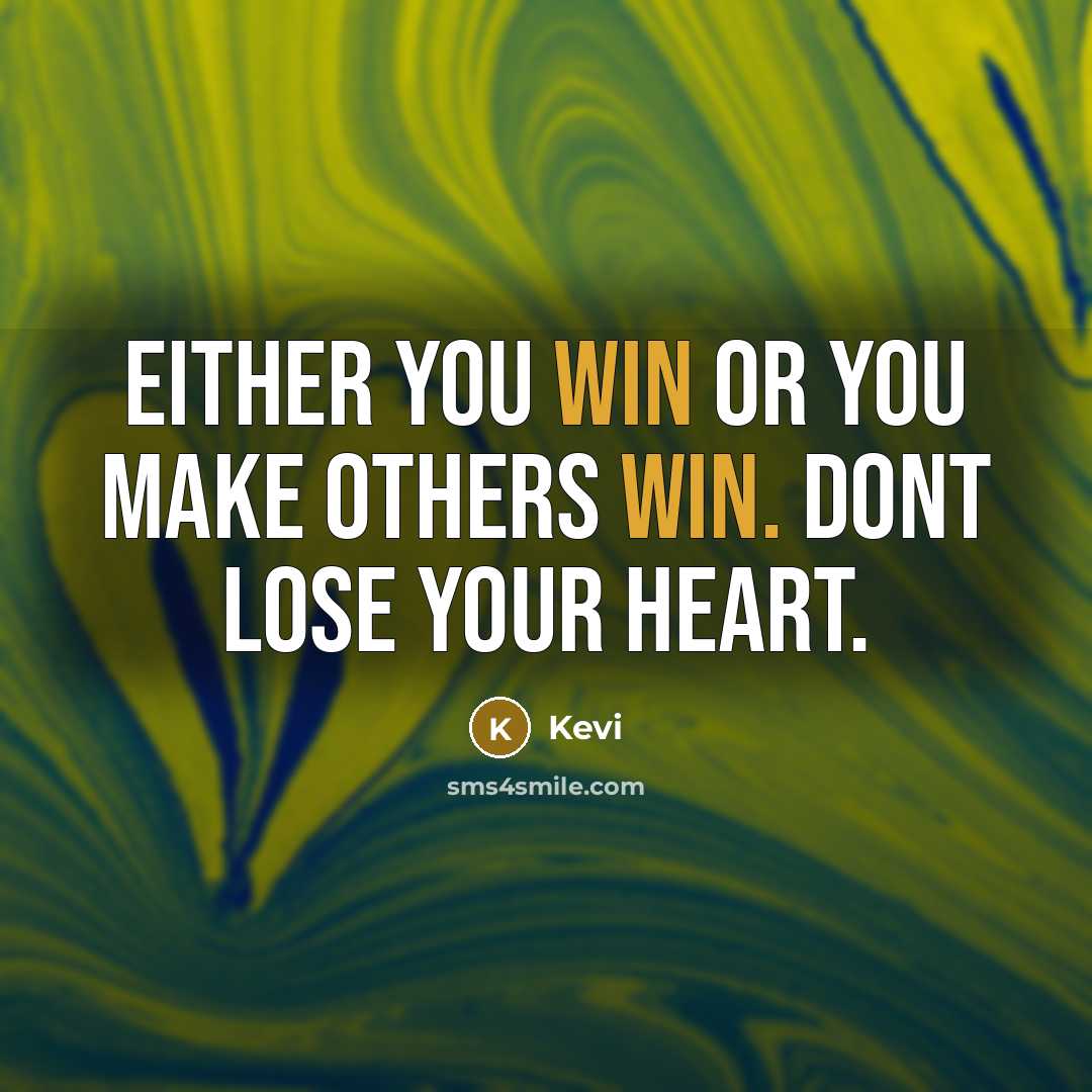 “Either you win or you make others win. Dont lose your heart.” quote by Kevi