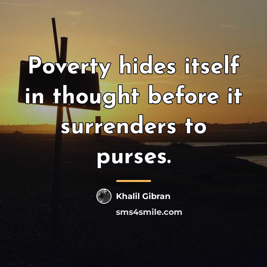 “Poverty hides itself in thought before it surrenders to purses.…” quote by Khalil Gibran