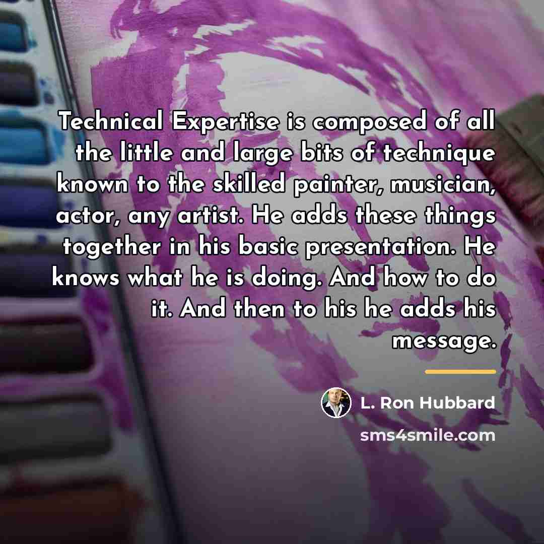 “Technical Expertise is composed of all the little and large…” quote by L. Ron Hubbard
