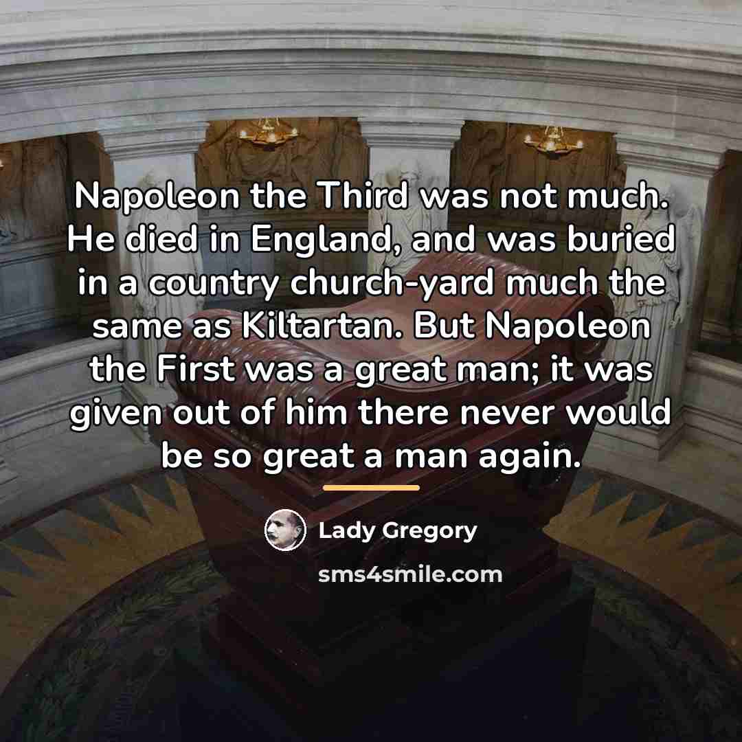 “Napoleon the Third was not much. He died in England,…” quote by Lady Gregory