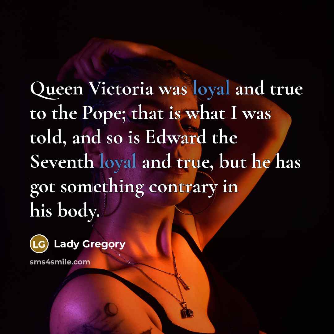 “Queen Victoria was loyal and true to the Pope; that…” quote by Lady Gregory