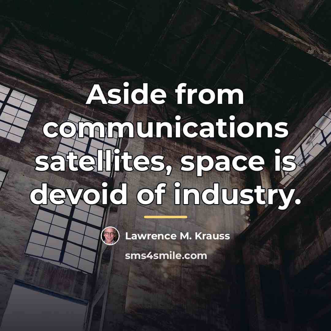 “Aside from communications satellites, space is devoid of industry.…” quote by Lawrence M. Krauss