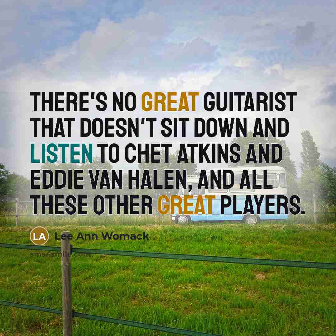 “There's no great guitarist that doesn't sit down and listen…” quote by Lee Ann Womack