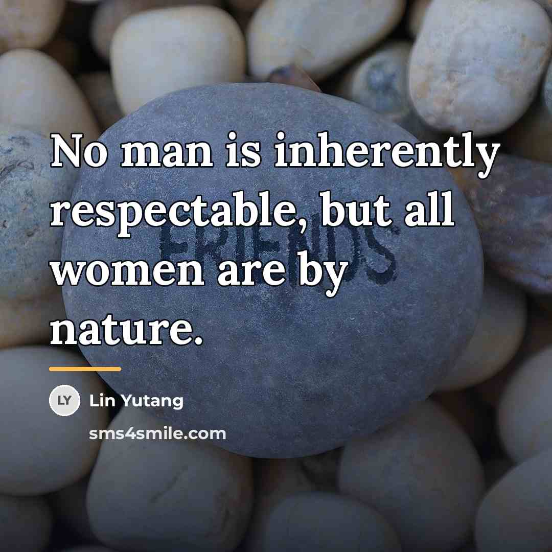 “No man is inherently respectable, but all women are by…” quote by Lin Yutang