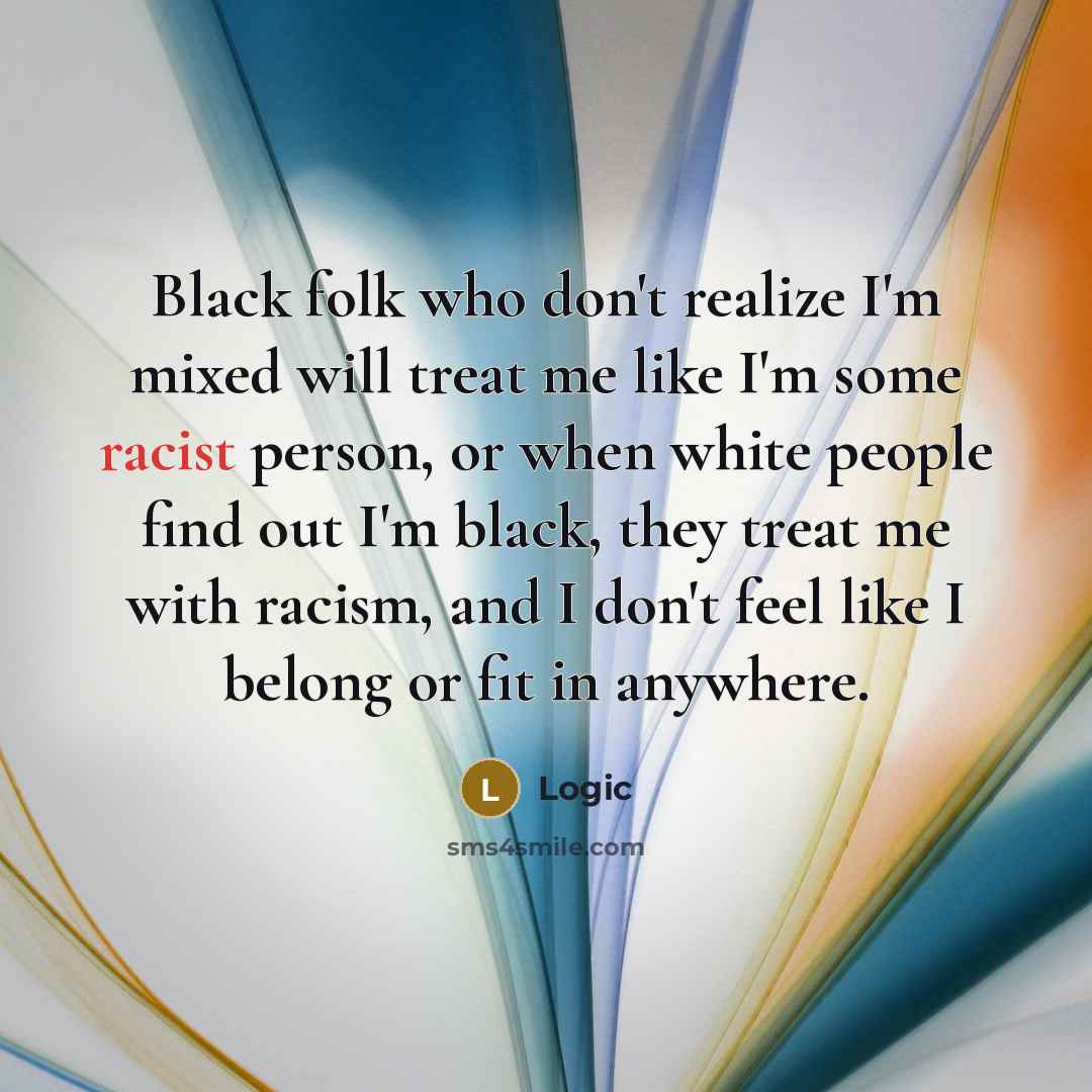 “Black folk who don't realize I'm mixed will treat me…” quote by Logic