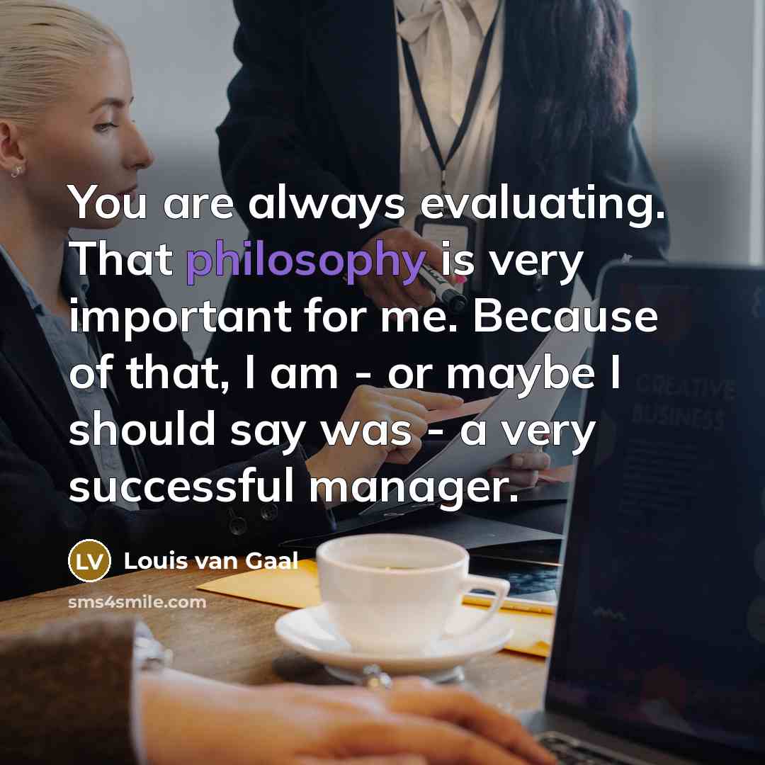 “You are always evaluating. That philosophy is very important for…” quote by Louis van Gaal