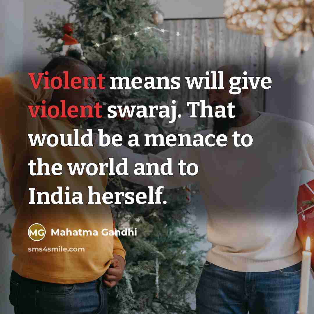 “Violent means will give violent swaraj. That would be a…” quote by Mahatma Gandhi