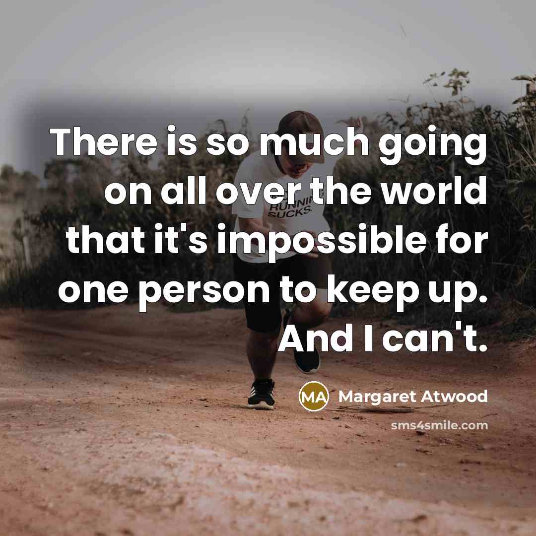 “There is so much going on all over the world…” quote by Margaret Atwood