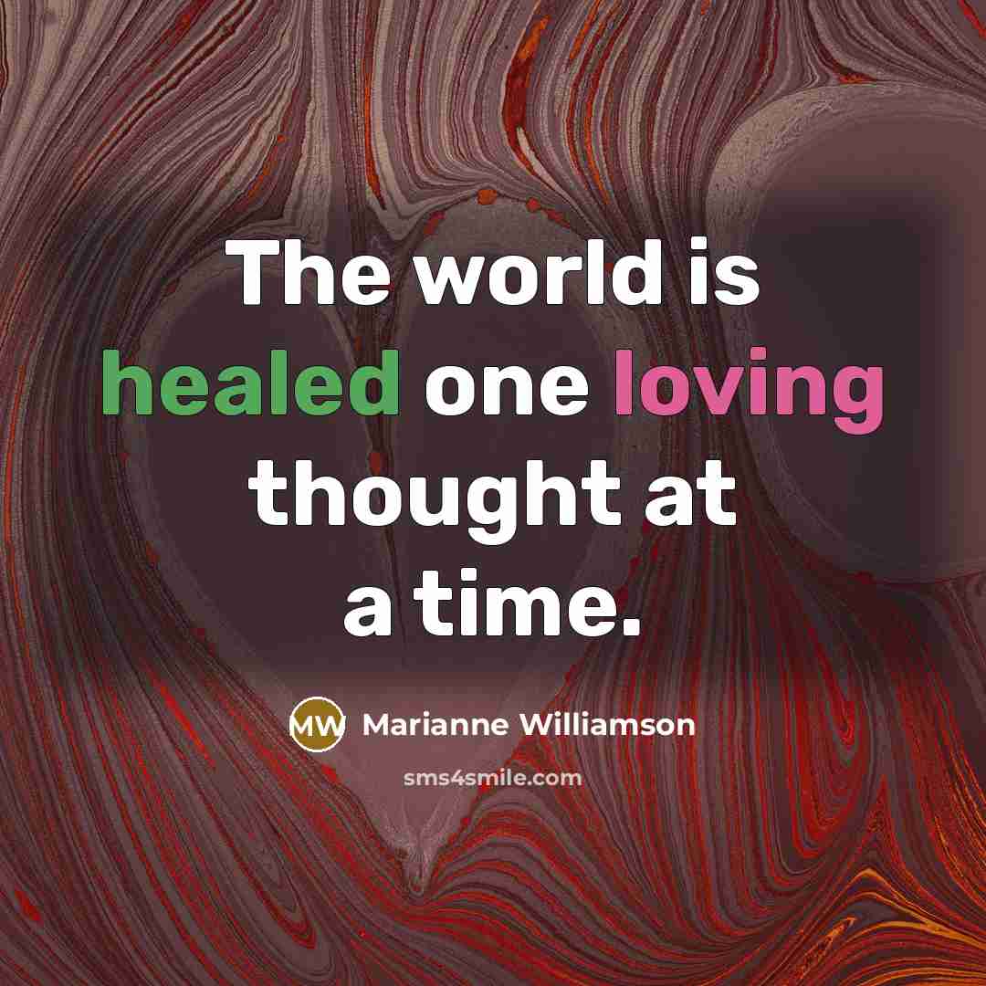 “The world is healed one loving thought at a time.…” quote by Marianne Williamson