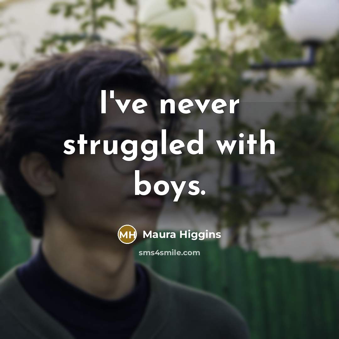 “I've never struggled with boys.…” quote by Maura Higgins