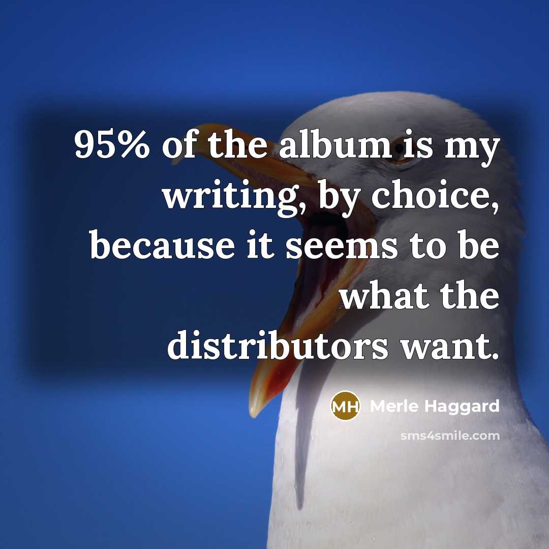 “95% of the album is my writing, by choice, because…” quote by Merle Haggard