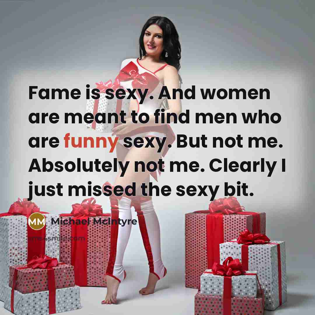 “Fame is sexy. And women are meant to find men…” quote by Michael McIntyre