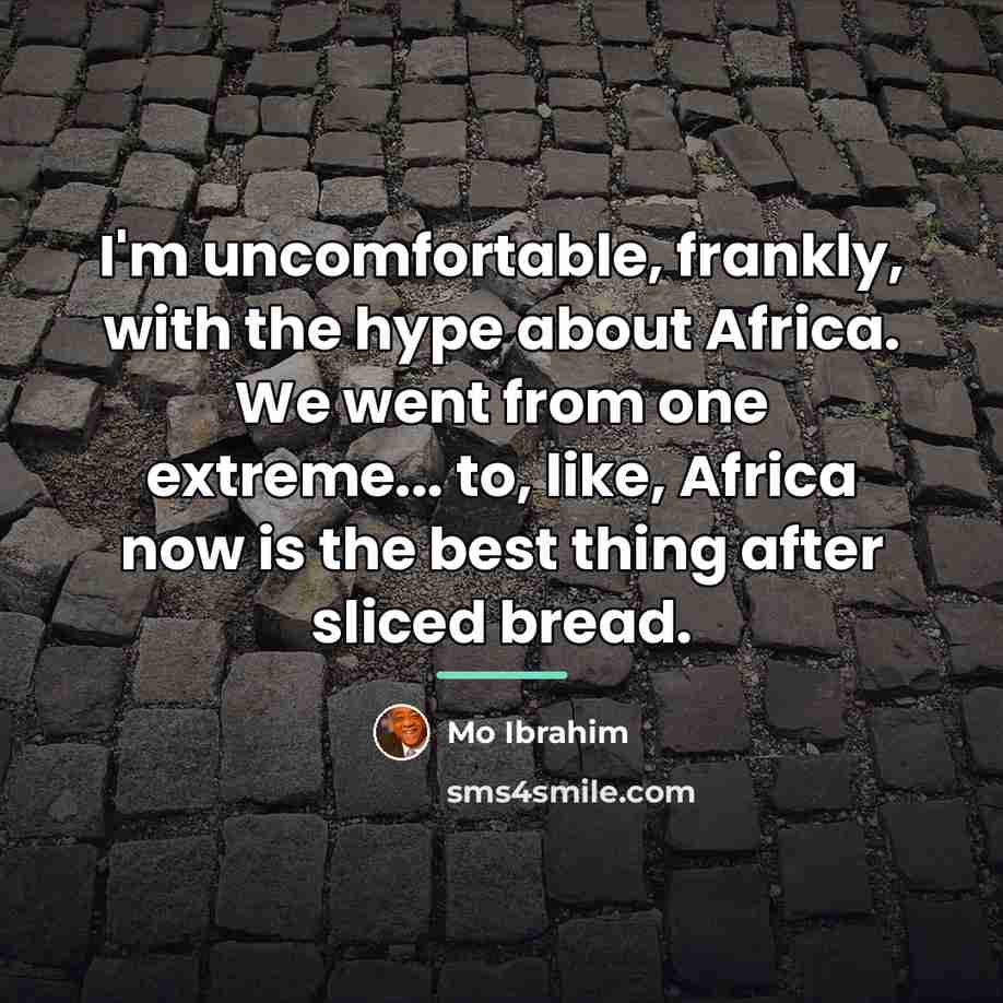 “I'm uncomfortable, frankly, with the hype about Africa. We went…” quote by Mo Ibrahim