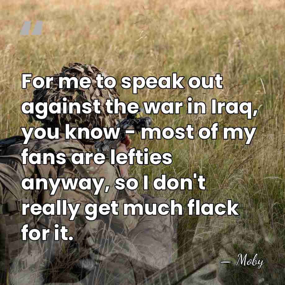 For me to speak out against the war in Iraq, you know&hellip; - Moby