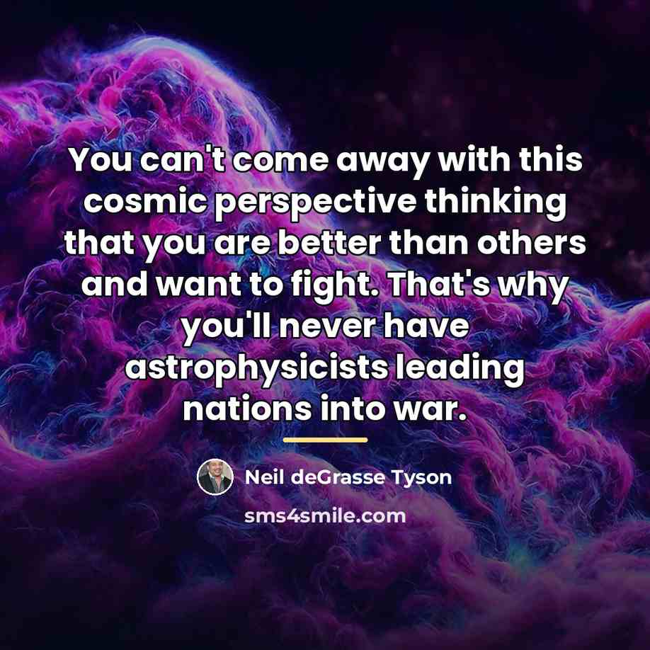 “You can't come away with this cosmic perspective thinking that…” quote by Neil deGrasse Tyson