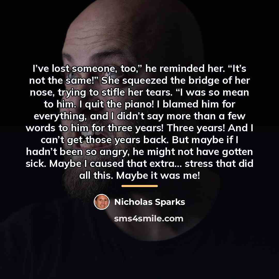 “I’ve lost someone, too,” he reminded her. “It’s not the…” quote by Nicholas Sparks