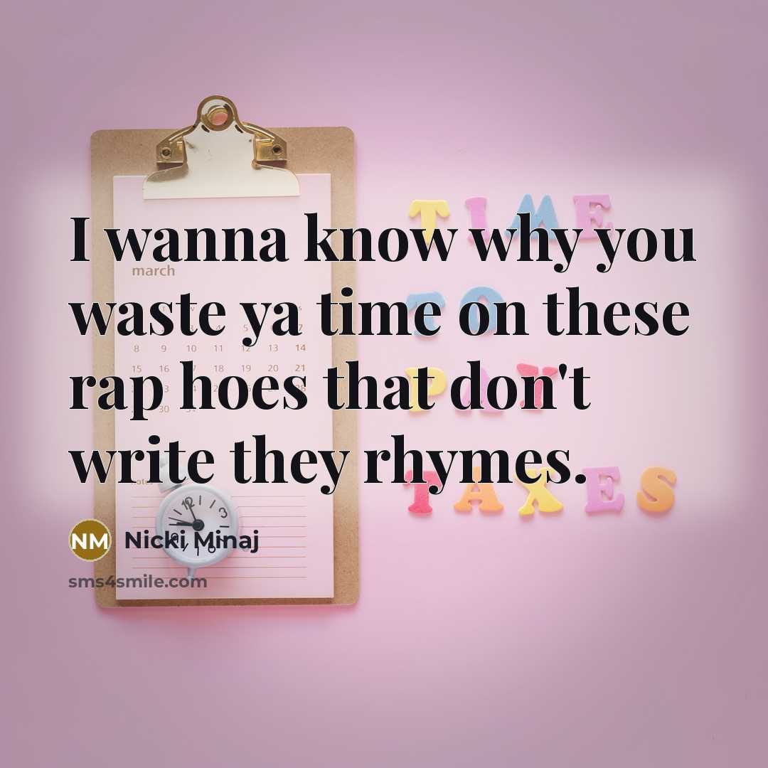 “I wanna know why you waste ya time on these rap hoes that don't write they rhymes.” quote by Nicki Minaj