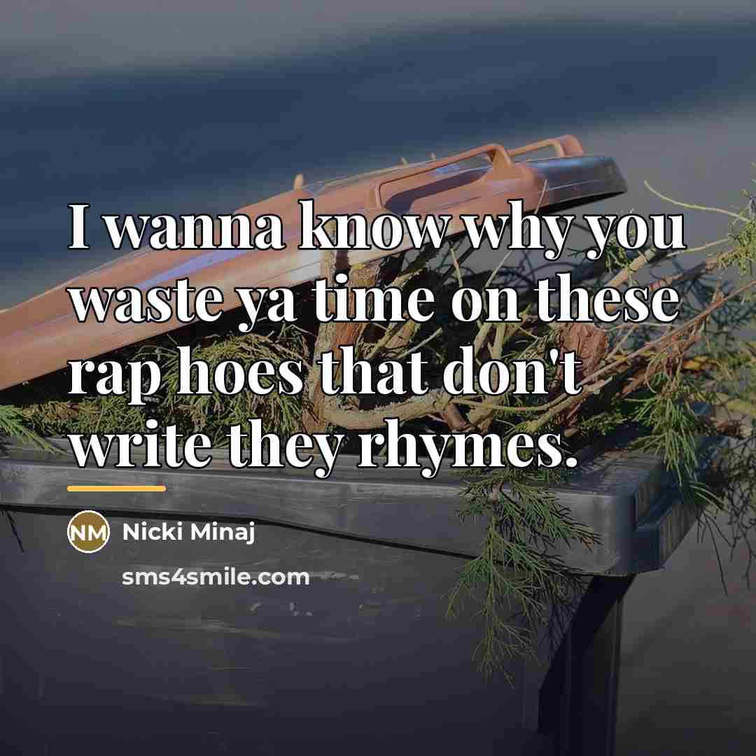 “I wanna know why you waste ya time on these…” quote by Nicki Minaj