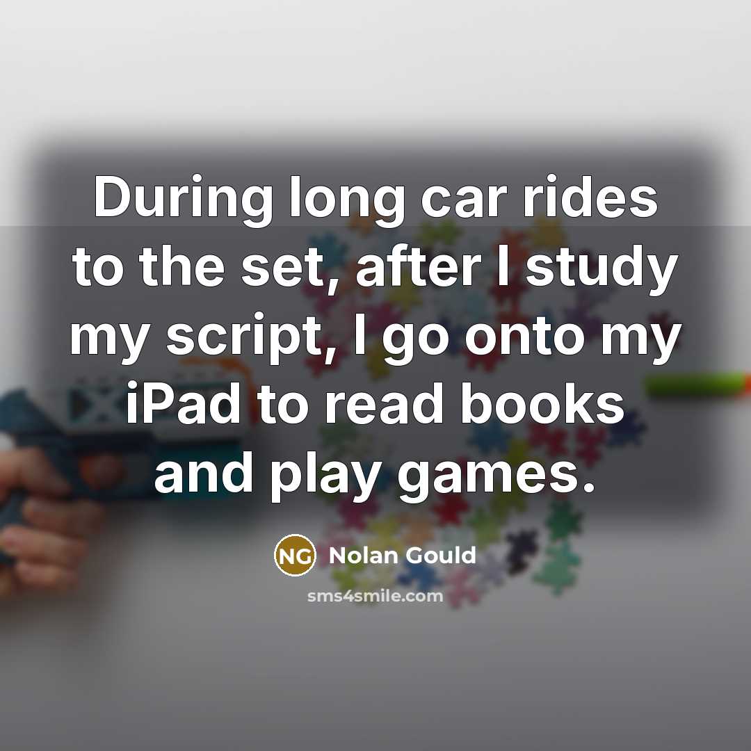 “During long car rides to the set, after I study…” quote by Nolan Gould