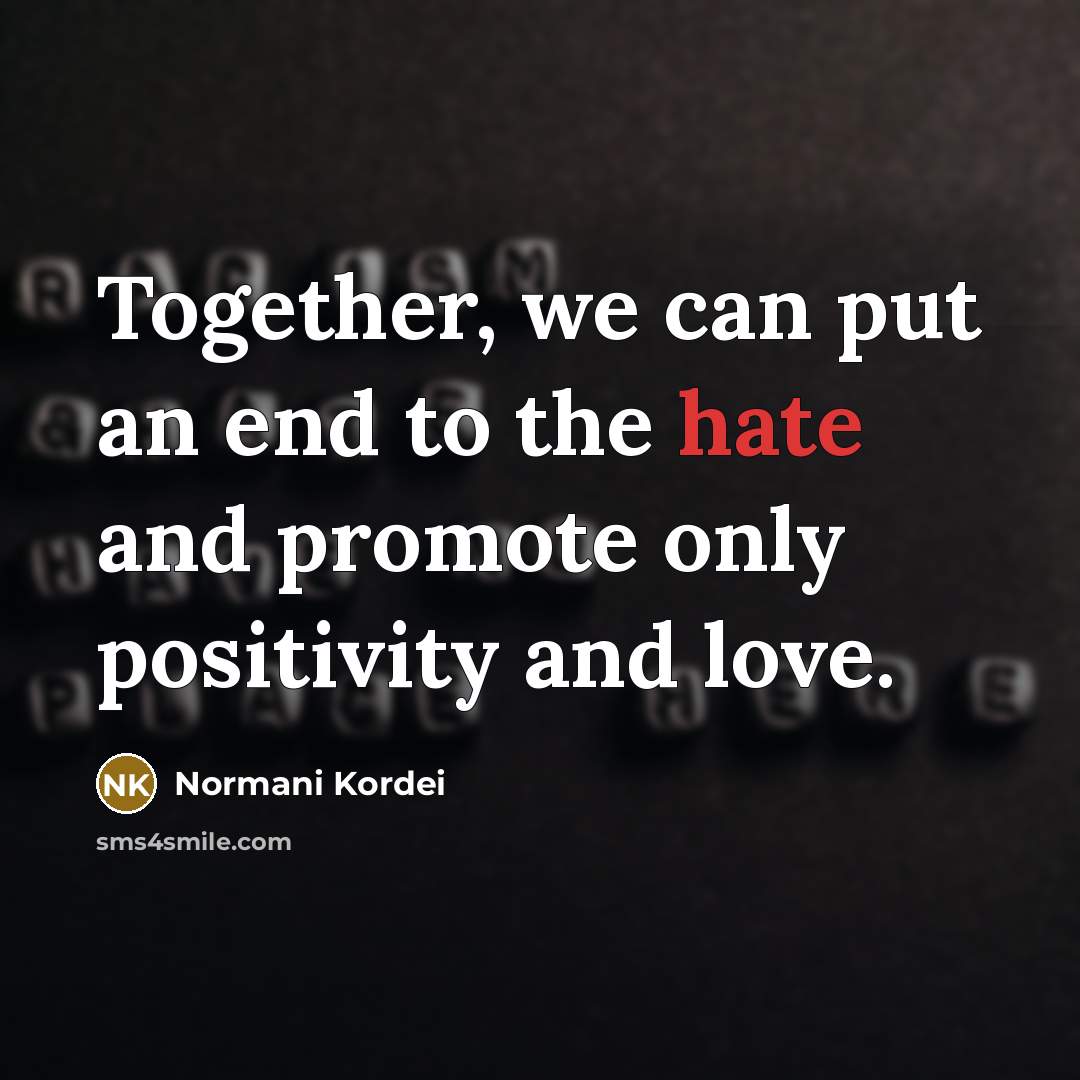 “Together, we can put an end to the hate and…” quote by Normani Kordei