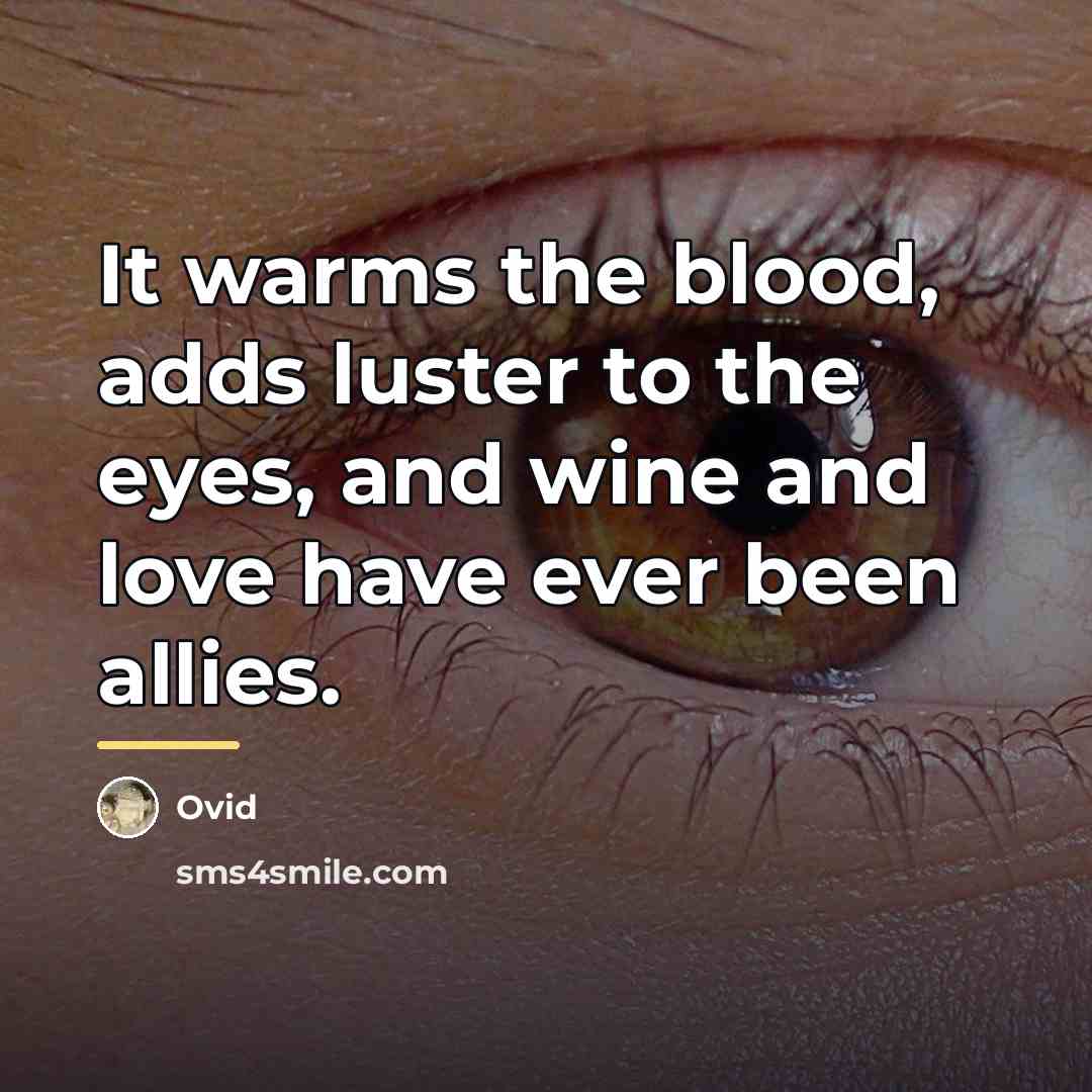 “It warms the blood, adds luster to the eyes, and…” quote by Ovid