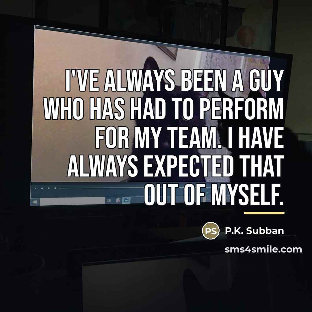 “I've always been a guy who has had to perform…” quote by P.K. Subban