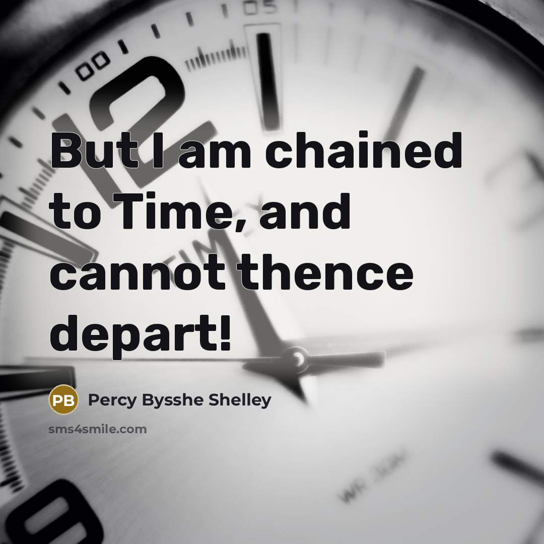 “But I am chained to Time, and cannot thence depart!…” quote by Percy Bysshe Shelley
