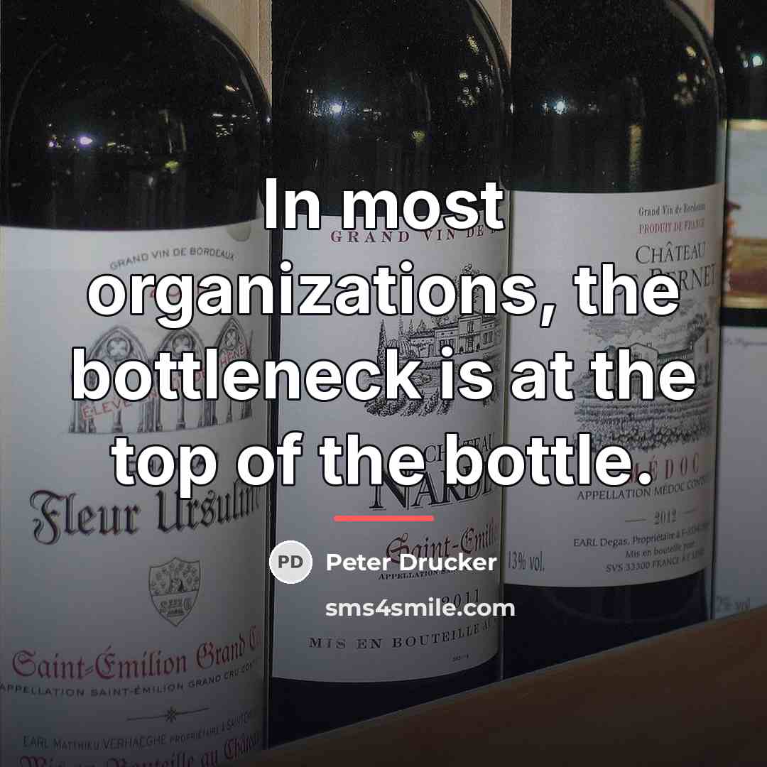 “In most organizations, the bottleneck is at the top of…” quote by Peter Drucker