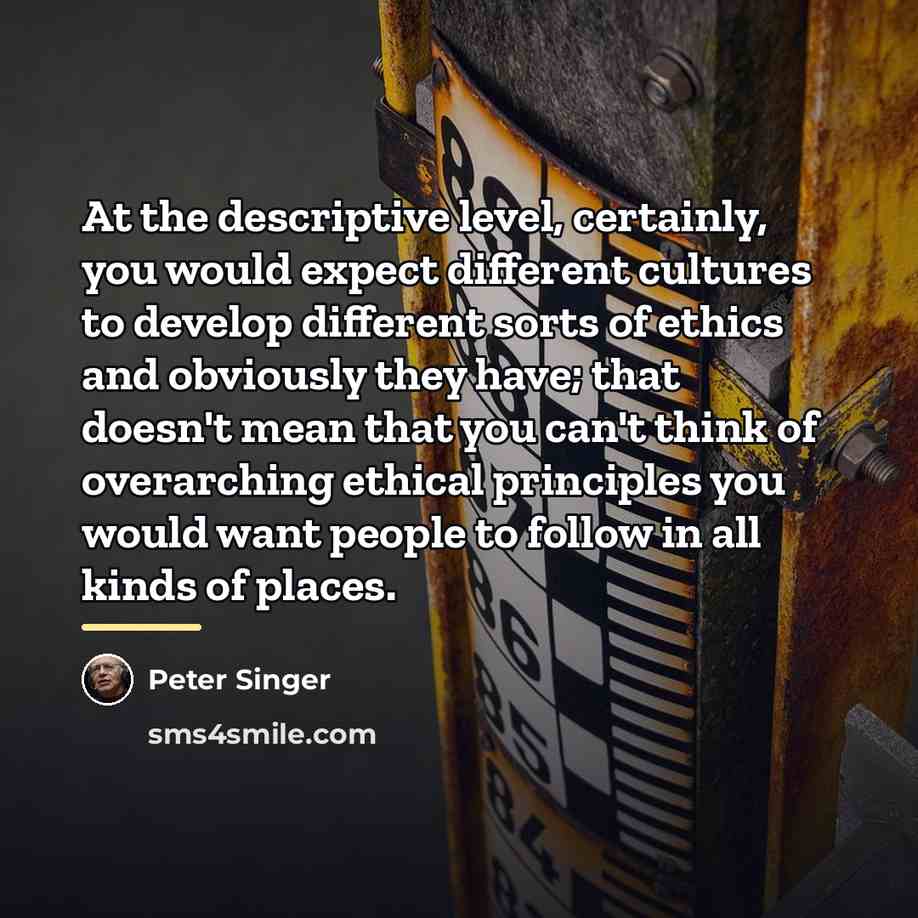 “At the descriptive level, certainly, you would expect different cultures…” quote by Peter Singer