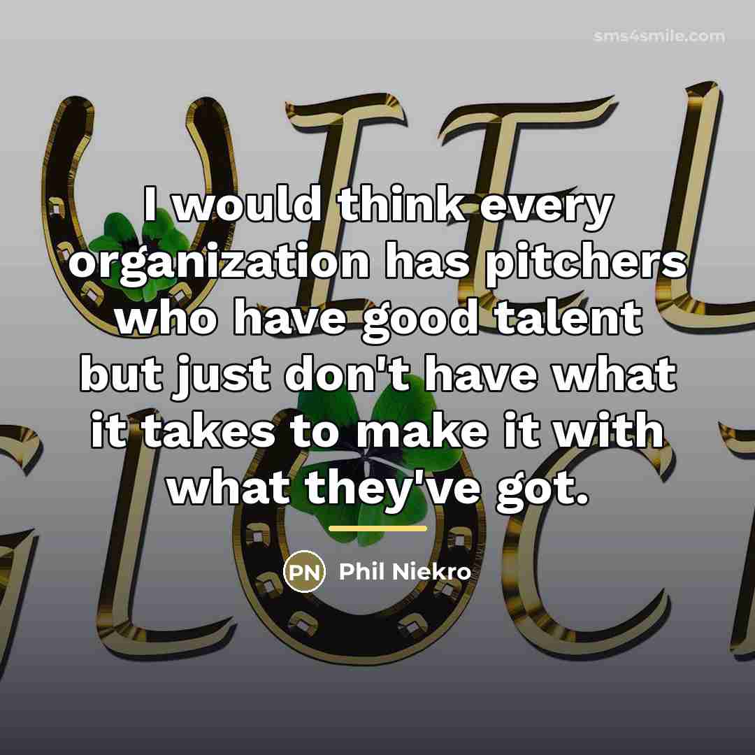 “I would think every organization has pitchers who have good…” quote by Phil Niekro
